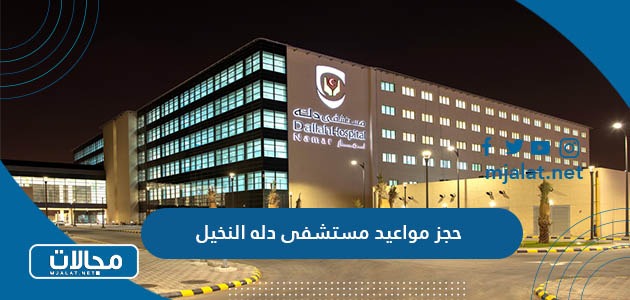 آلية حجز مواعيد مستشفى دله النخيل 2024 بالخطوات